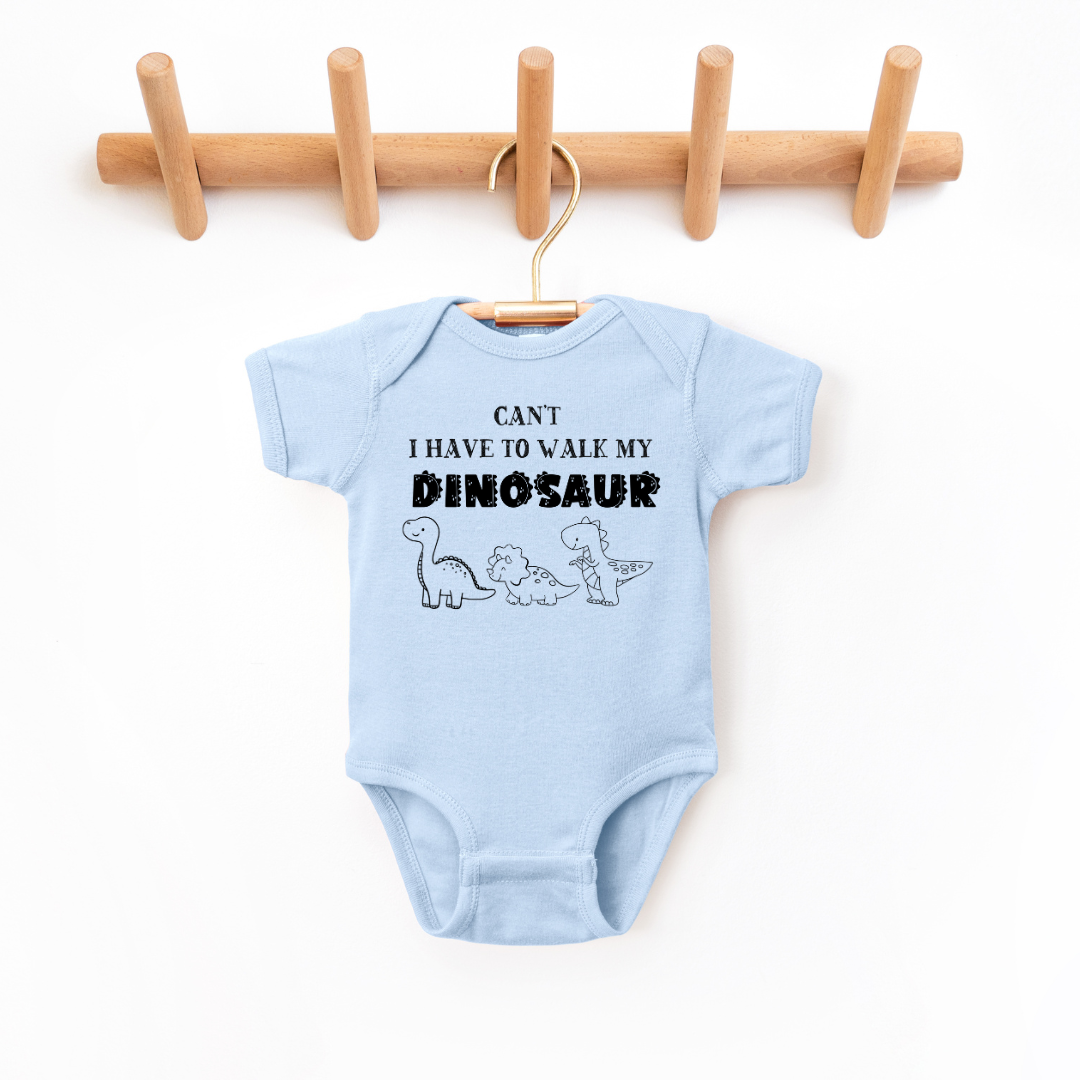Can't I Have To Walk My Dinosaur Infant Bodysuit *5 colors*